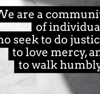 we are a community of individuals who seek to do justice, to love mercy and to walk humbl